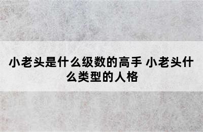 小老头是什么级数的高手 小老头什么类型的人格